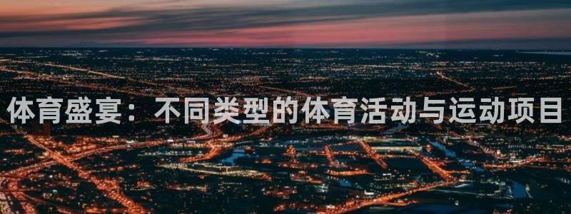 一竞技官方正版app娱乐是那个系列的台子：体育盛宴：不同类型