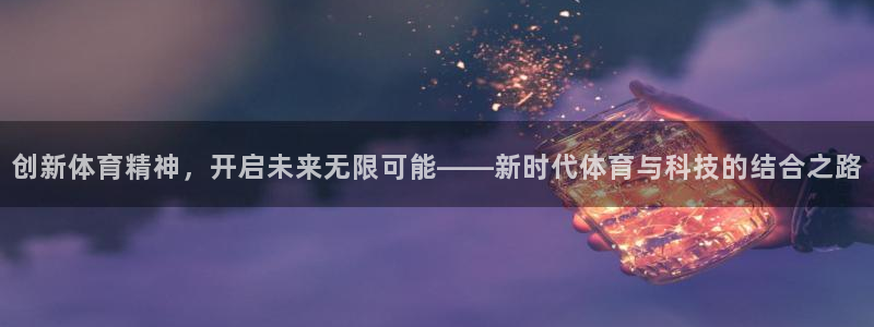 一竞技官网下载招商电话地址查询：创新体育精神，开启未来无限可