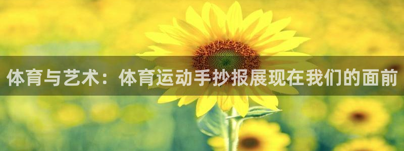 一竞技官方正版app娱乐：体育与艺术：体育运动手抄报展现在我
