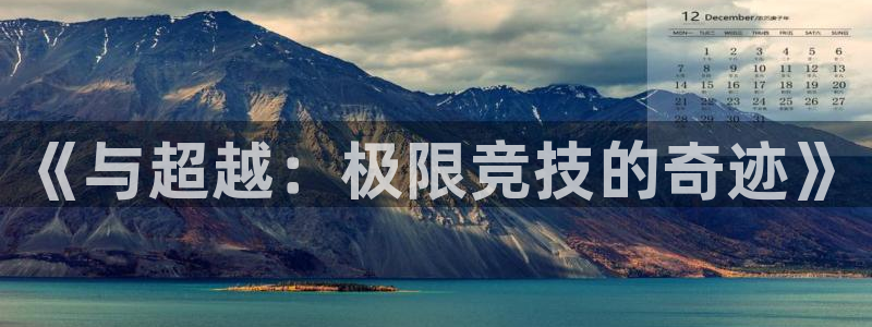 一竞技官网下载平台注册要钱吗是真的吗：《与超越：极限
