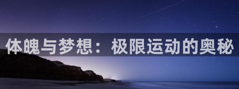 一竞技官网：体魄与梦想：极限运动的奥